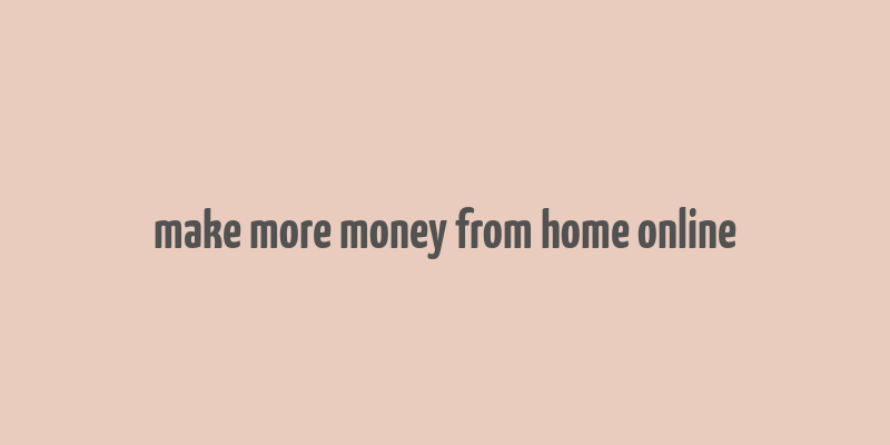 make more money from home online