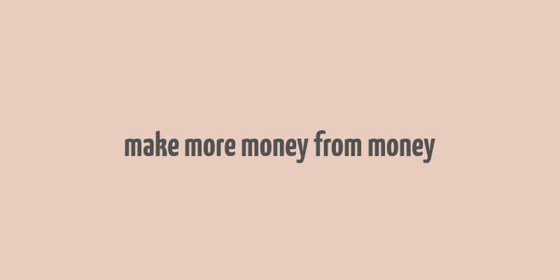 make more money from money