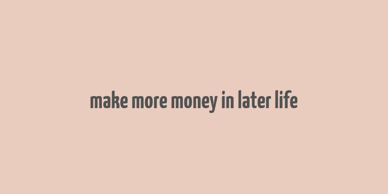 make more money in later life