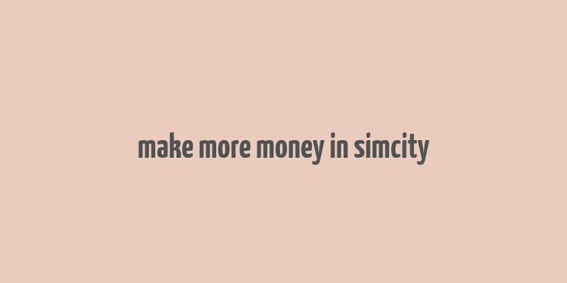 make more money in simcity