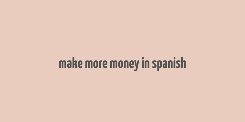 make more money in spanish