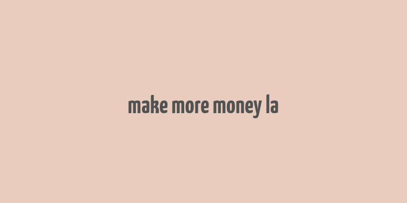 make more money la