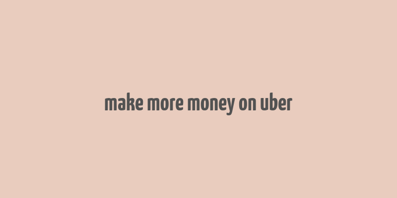 make more money on uber