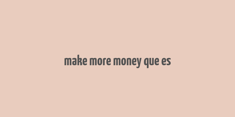 make more money que es