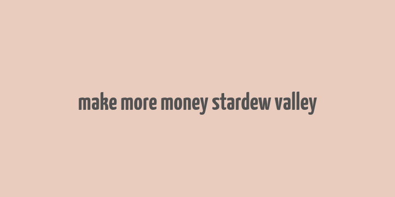 make more money stardew valley