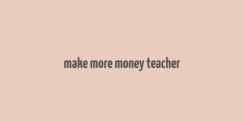 make more money teacher