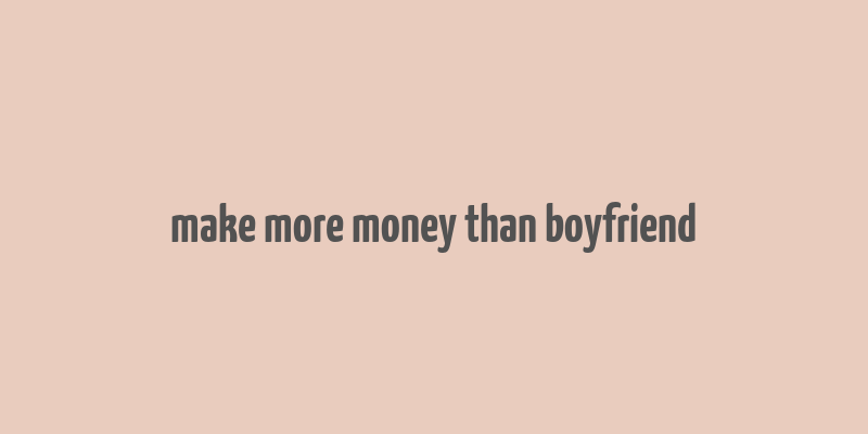 make more money than boyfriend