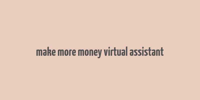 make more money virtual assistant