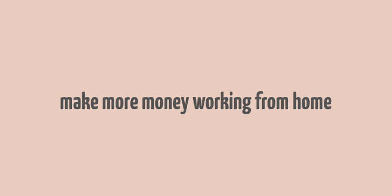 make more money working from home