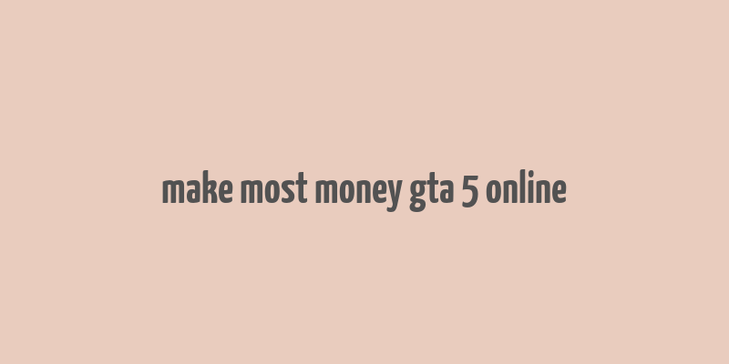 make most money gta 5 online