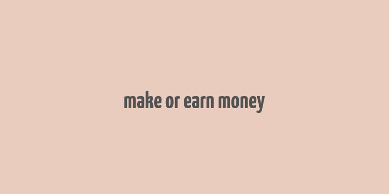 make or earn money