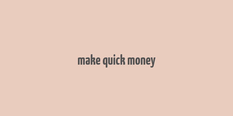 make quick money