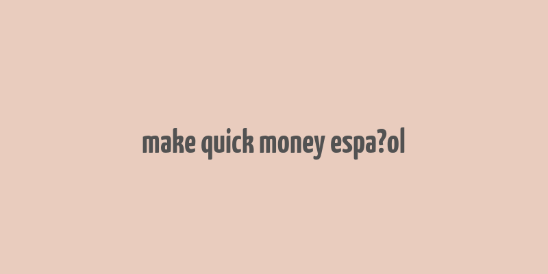 make quick money espa?ol