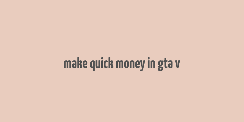 make quick money in gta v