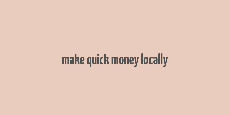 make quick money locally