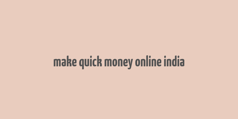 make quick money online india