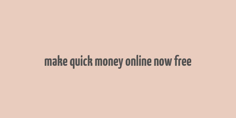 make quick money online now free