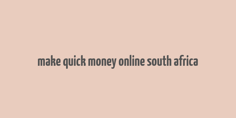 make quick money online south africa