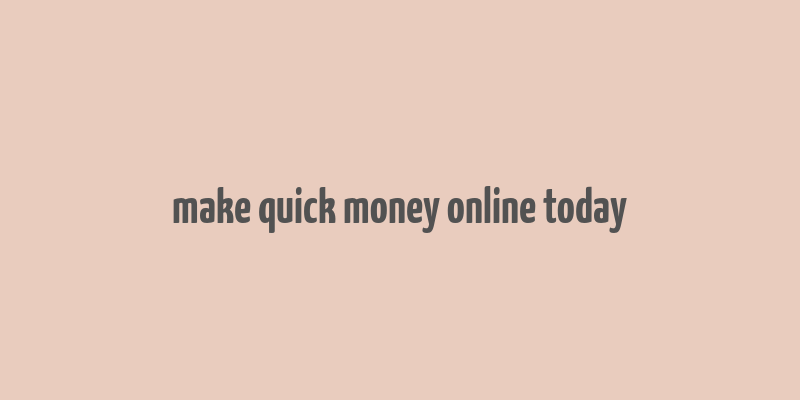 make quick money online today