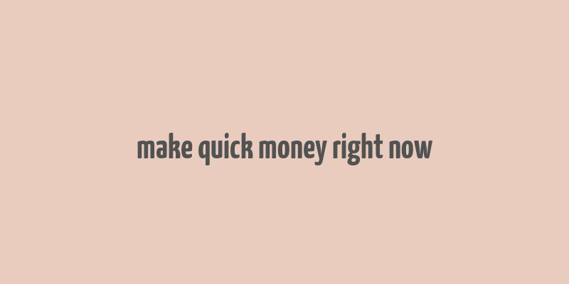 make quick money right now