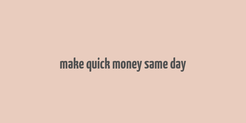 make quick money same day