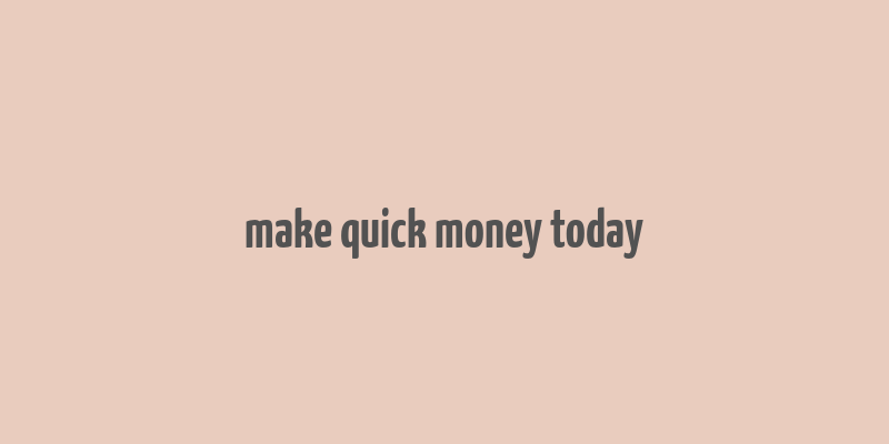 make quick money today