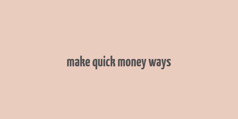 make quick money ways