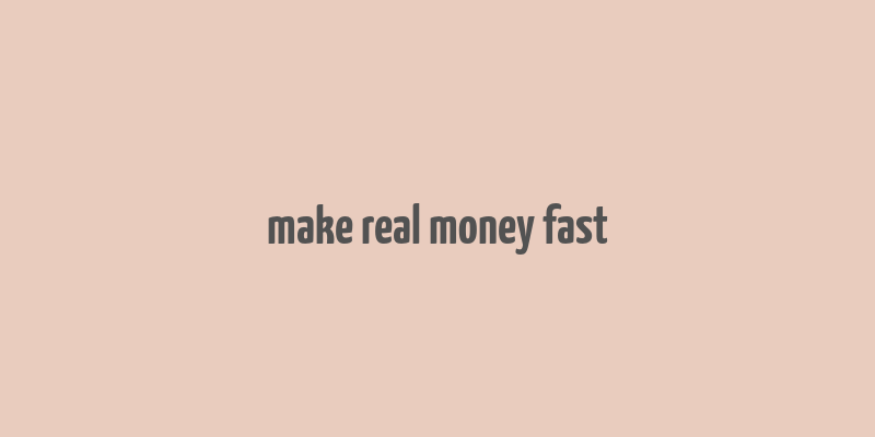 make real money fast