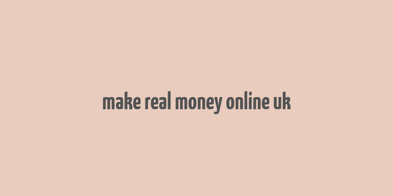 make real money online uk