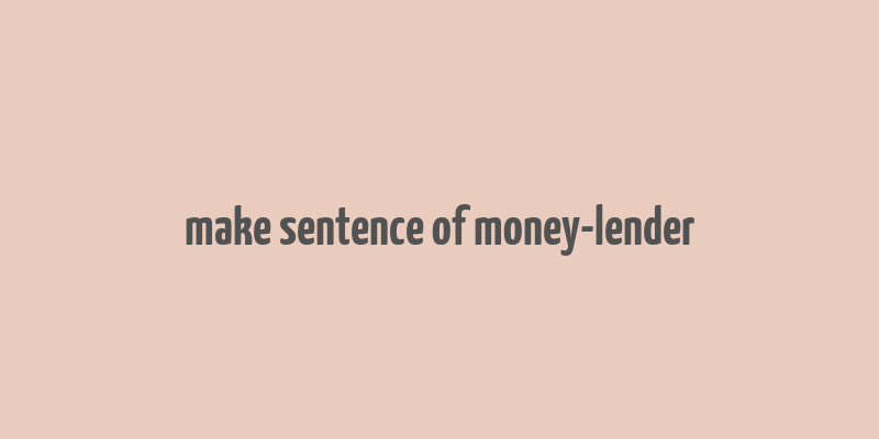 make sentence of money-lender