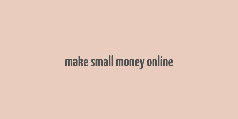 make small money online