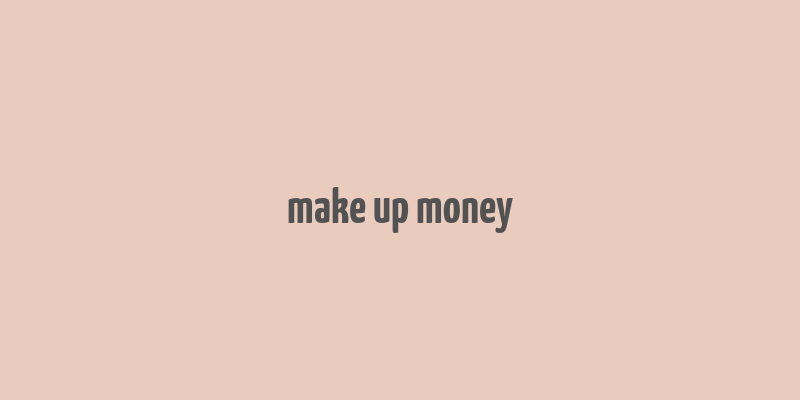 make up money