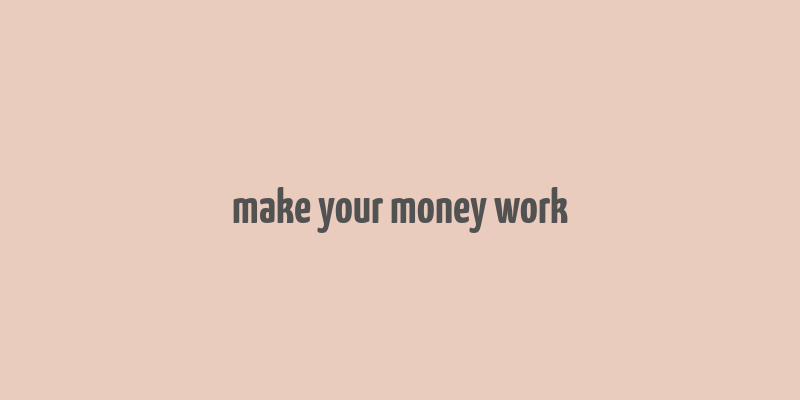 make your money work