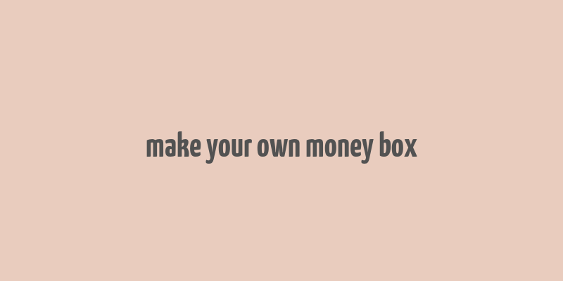 make your own money box