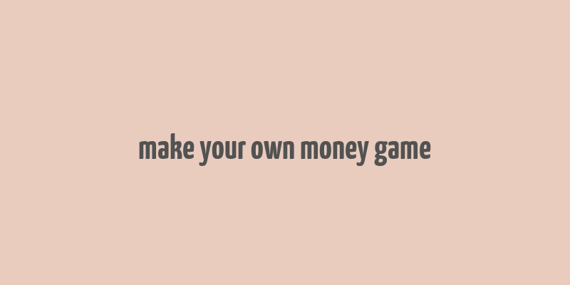 make your own money game