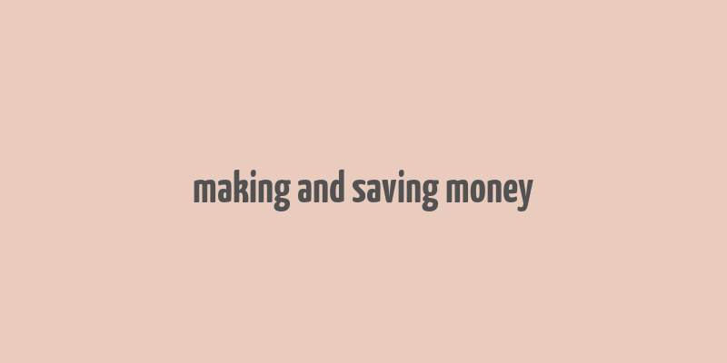 making and saving money