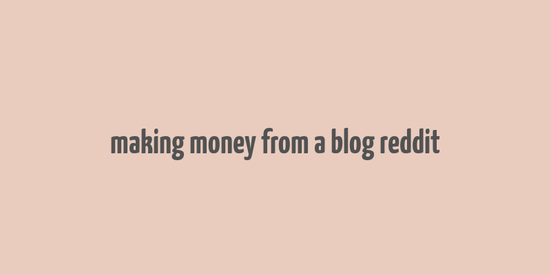 making money from a blog reddit