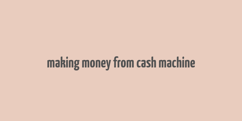 making money from cash machine