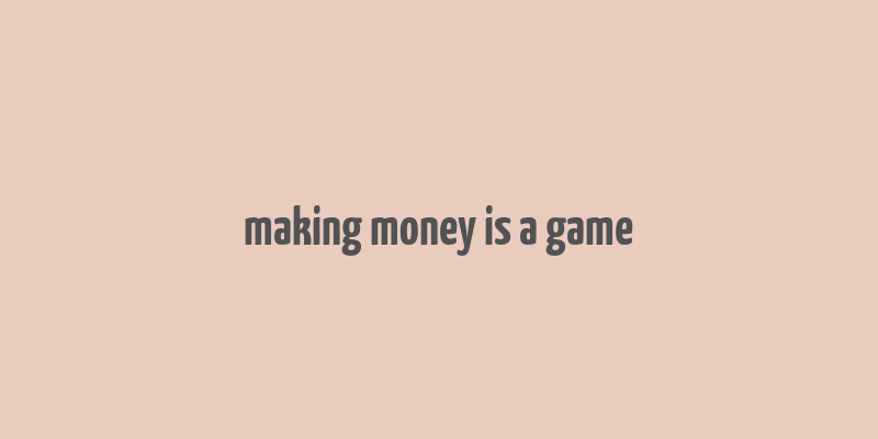 making money is a game