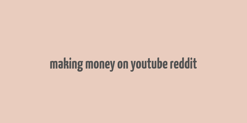 making money on youtube reddit