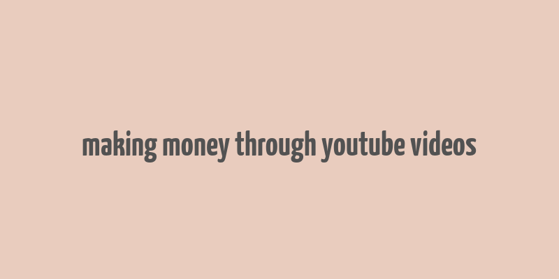 making money through youtube videos