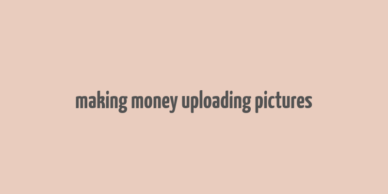 making money uploading pictures