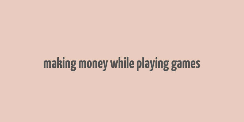 making money while playing games