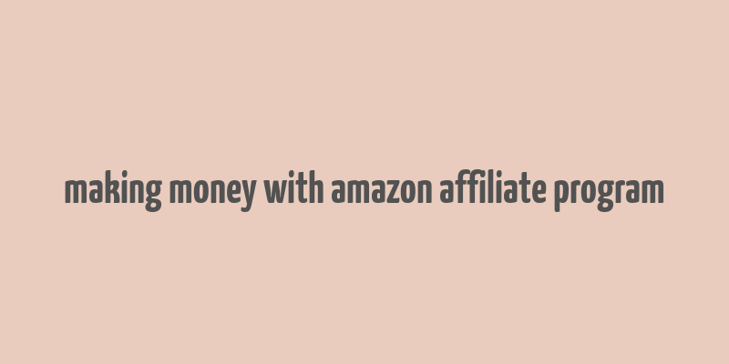 making money with amazon affiliate program