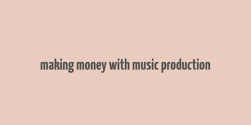 making money with music production