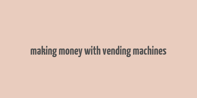 making money with vending machines