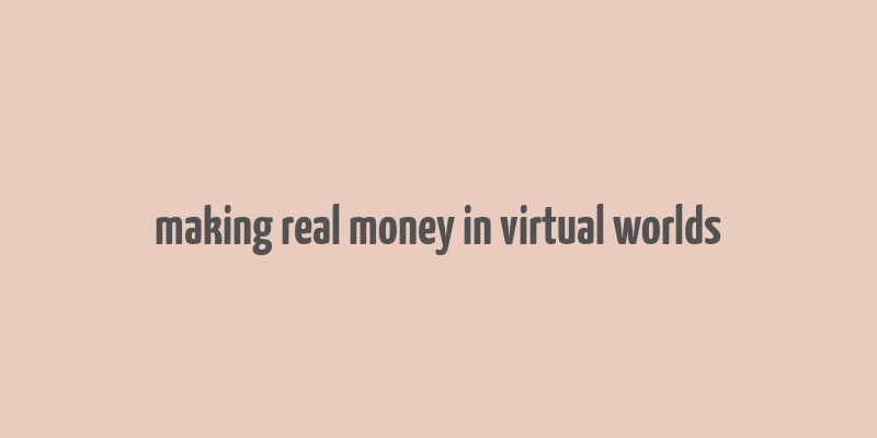 making real money in virtual worlds