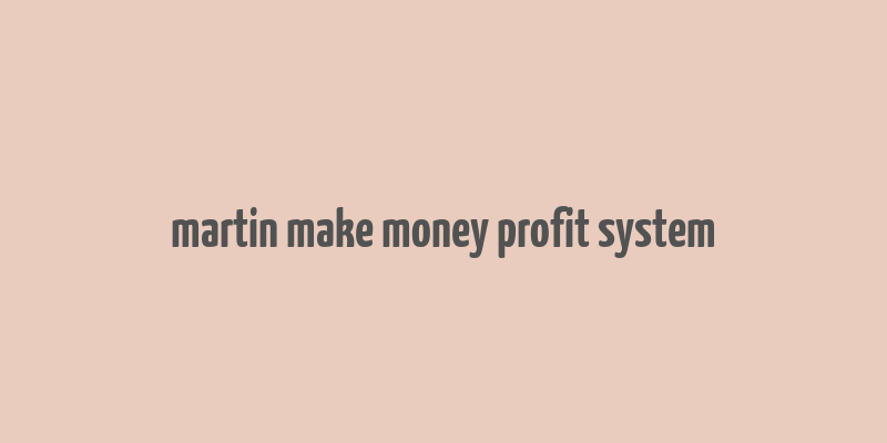 martin make money profit system