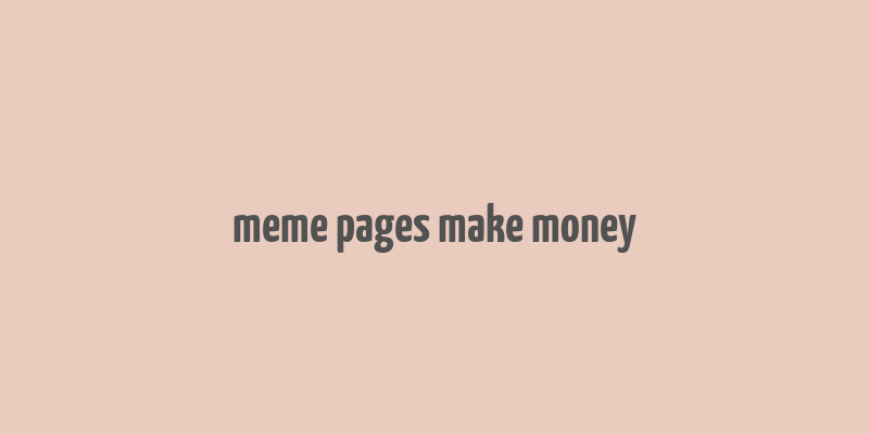 meme pages make money