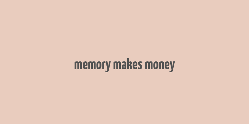 memory makes money